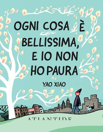 Ogni cosa è bellissima, e io non ho paura - Yao Xiao - Libro Atlantide (Roma) 2020 | Libraccio.it