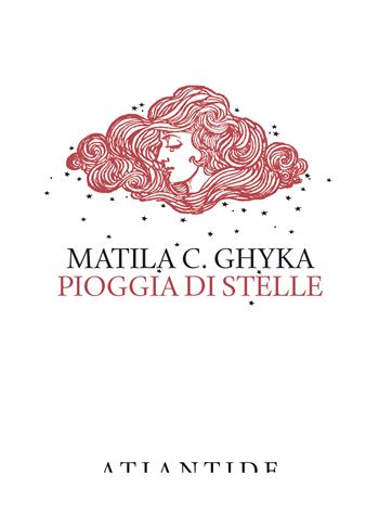 Pioggia di stelle. Ediz. limitata - Matila C. Ghyka - Libro Atlantide (Roma) 2020 | Libraccio.it