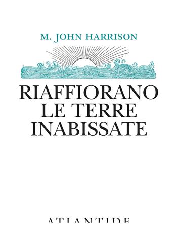 Riaffiorano le terre inabissate - M. John Harrison - Libro Atlantide (Roma) 2021 | Libraccio.it