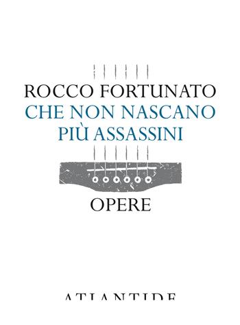 Che non nascano più assassini. Opere - Rocco Fortunato - Libro Atlantide (Roma) 2021 | Libraccio.it