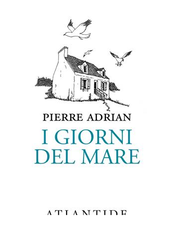 I giorni del mare - Pierre Adrian - Libro Atlantide (Roma) 2023 | Libraccio.it