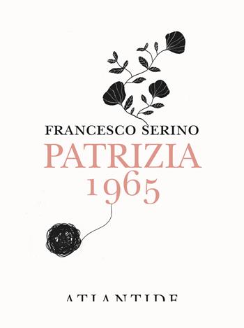 Patrizia 1965 - Francesco Serino - Libro Atlantide (Roma) 2023 | Libraccio.it