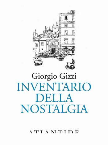 Inventario della nostalgia - Gizzi Giorgio - Libro Atlantide (Roma) 2024 | Libraccio.it