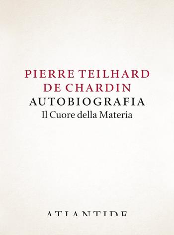 Autobiografia. Il cuore della materia - Pierre Teilhard de Chardin - Libro Atlantide (Roma) 2025 | Libraccio.it