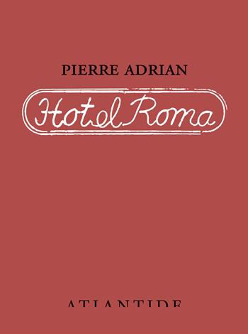 Hotel Roma - Pierre Adrian - Libro Atlantide (Roma) 2025 | Libraccio.it