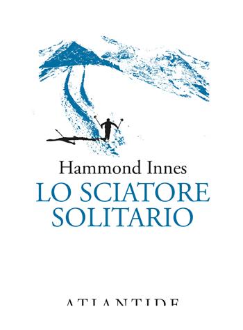 Lo sciatore solitario - Hammond Innes - Libro Atlantide (Roma) 2025 | Libraccio.it