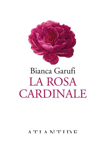La rosa cardinale - Bianca Garufi - Libro Atlantide (Roma) 2026 | Libraccio.it