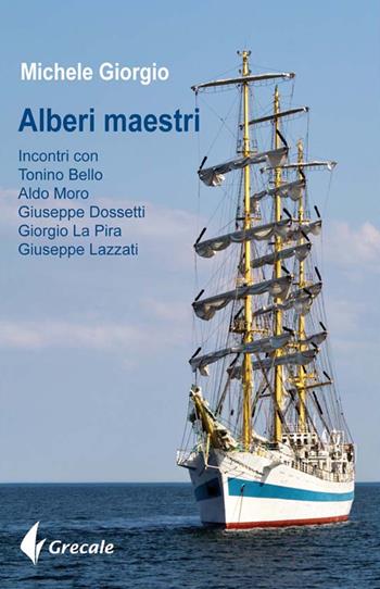 Alberi maestri. Incontri con don Tonino Bello, Aldo Moro, Giuseppe Dossetti, Giorgio La Pira, Giuseppe Lazzati - Michele Giorgio - Libro Grecale 2015, Est | Libraccio.it