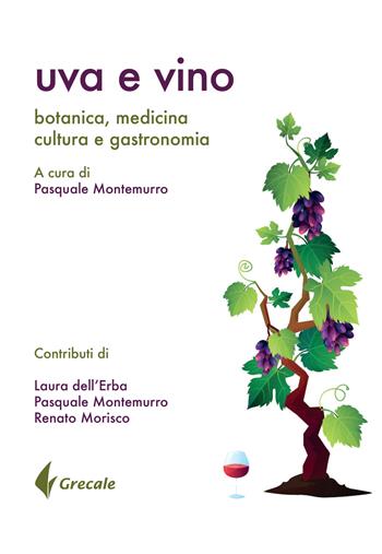 Uva e vino. Botanica, medicina, cultura e gastronomia - Pasquale Montemurro, Laura Dell'Erba, Renato Morizio - Libro Grecale 2020, Est | Libraccio.it