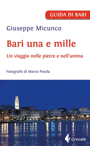 Bari una e mille. Un viaggio nelle pietre e nell'anima - Giuseppe Micunco - Libro Grecale 2023 | Libraccio.it