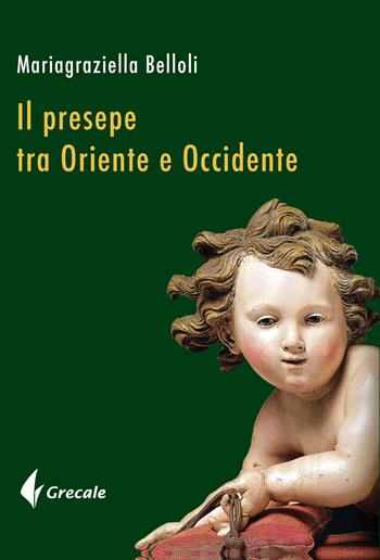 Il presepe fra Oriente e Occidente - Mariagraziella Belloli - Libro Grecale 2023 | Libraccio.it