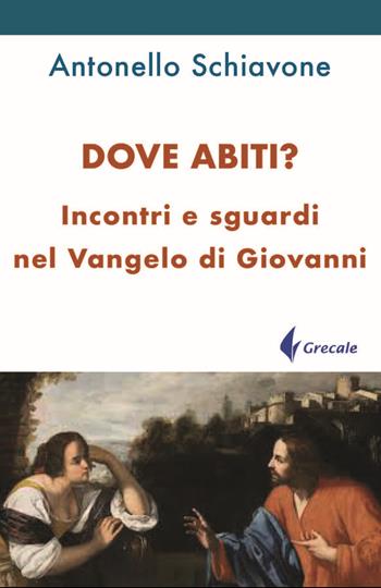 Dove abiti? Incontri e sguardi nel Vangelo di Giovanni - Antonello Schiavone - Libro Grecale 2025 | Libraccio.it