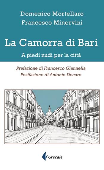 La camorra di Bari. A piedi nudi per la città - Francesco Minervini, Domenico Mortellaro - Libro Grecale 2024 | Libraccio.it