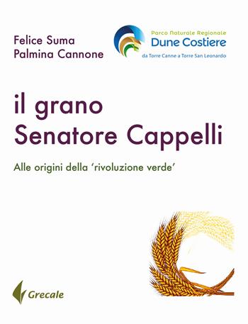 Il grano Senatore Cappelli. Alle origini della «rivoluzione verde» - Felice Suma, Palmina Cannone - Libro Grecale 2019, Est | Libraccio.it