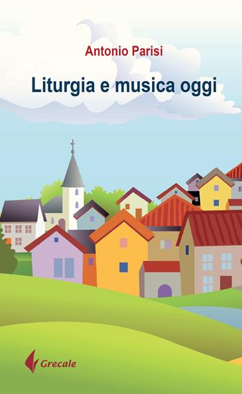 Liturgia e musica oggi - Antonio Parisi - Libro Grecale 2018, Est | Libraccio.it
