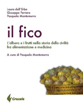 Il fico. L'albero e i frutti nella storia della civiltà tra alimentazione e medicina - Laura Dell'Erba, Giuseppe Ferrara, Pasquale Montemurro - Libro Grecale 2019, Est | Libraccio.it