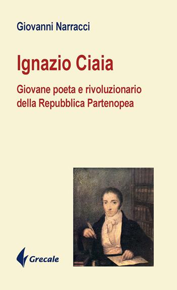 Ignazio Ciaia. Giovane poeta rivoluzionario della Repubblica Partenopea - Giovanni Narracci - Libro Grecale 2020, Est | Libraccio.it