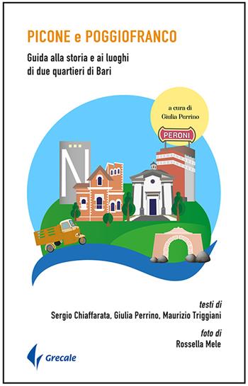 Picone e Poggiofranco. Guida alla storia e ai luoghi di due quartieri di Bari. Ediz. illustrata - Sergio Chiaffarata, Giulia Perrino, Maurizio Triggani - Libro Grecale 2021 | Libraccio.it