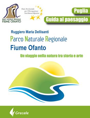 Parco naturale regionale fiume Ofanto. Un viaggio nella natura tra storia e arte - Ruggiero Maria Dellisanti - Libro Grecale 2022 | Libraccio.it