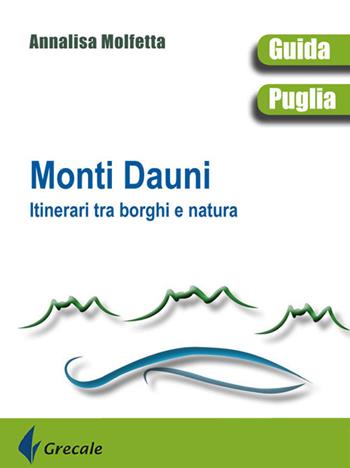 Monti Dauni. Itinerari tra i borghi e natura - Annalisa Molfetta - Libro Grecale 2022 | Libraccio.it