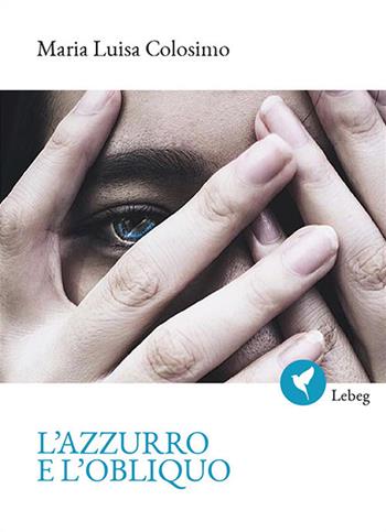 L'azzurro e l'obliquo - Maria Luisa Colosimo - Libro Lebeg 2017, Poesia | Libraccio.it