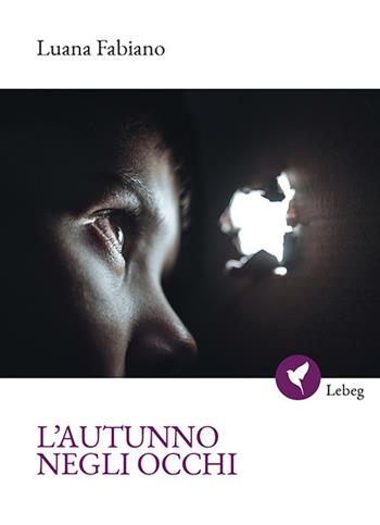 L'autunno negli occhi - Luana Fabiano - Libro Lebeg 2018, Poesia | Libraccio.it