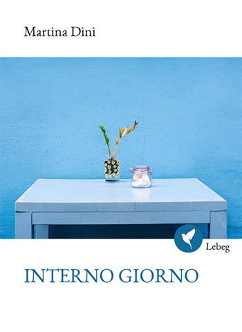 Interno giorno - Martina Dini - Libro Lebeg 2019, Poesia | Libraccio.it