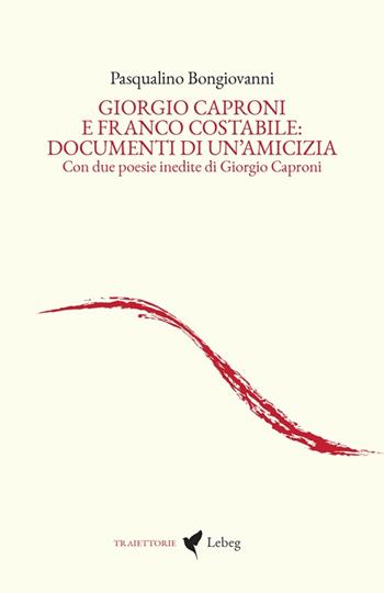 Giorgio Caproni e Franco Costabile: documenti di un'amicizia. Con due poesie inedite di Giorgio Caproni - Pasqualino Bongiovanni - Libro Lebeg 2025, Traiettorie | Libraccio.it