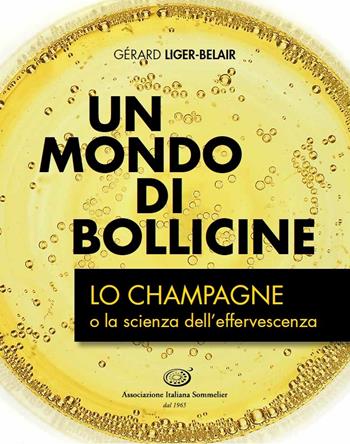 Un mondo di bollicine. Lo Champagne o la scienza dell'effervescenza - Gérard Liger-Belair - Libro Ass. Italiana Sommelier 2021 | Libraccio.it