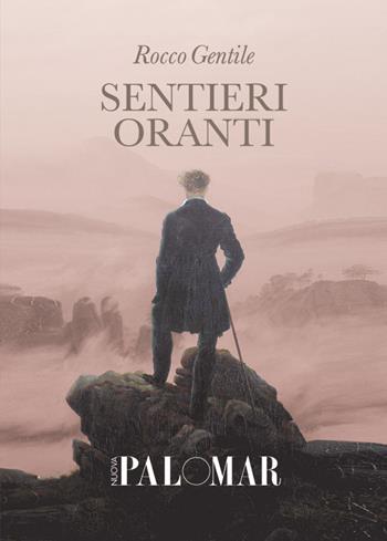 Sentieri oranti - Rocco Gentile - Libro Nuova Palomar 2018 | Libraccio.it