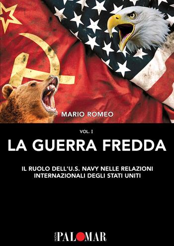 La Guerra Fredda. Il ruolo della U.S. Navy nelle relazioni internazionali degli Stati Uniti. Vol. 1 - Mario Romeo - Libro Nuova Palomar 2019 | Libraccio.it