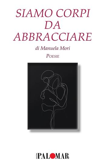 Siamo corpi da abbracciare - Manuela Mori - Libro Nuova Palomar 2020 | Libraccio.it
