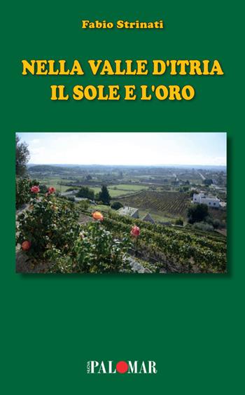 Nella Valle d'Itria il sole e l'oro - Fabio Strinati - Libro Nuova Palomar 2021 | Libraccio.it