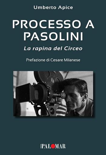 Processo a Pasolini. La rapina del Circeo - Umberto Apice - Libro Nuova Palomar 2021 | Libraccio.it