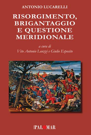 Risorgimento, brigantaggio e questione meridionale. Ediz. ampliata - Antonio Lucarelli - Libro Nuova Palomar 2021 | Libraccio.it