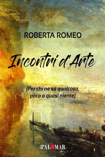 Incontri d'arte. Per chi ne sa qualcosa poco o quasi niente - Roberta Romeo - Libro Nuova Palomar 2022 | Libraccio.it
