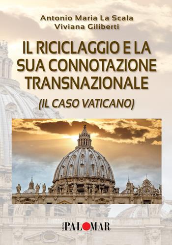 Il riciclaggio e la sua connotazione transnazionale (il caso Vaticano) - Giliberti Viviana La Scala Antonio Maria- - Libro Nuova Palomar 2022 | Libraccio.it