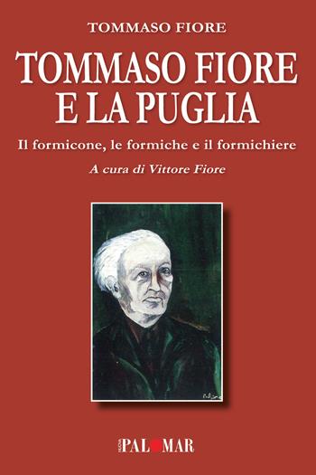 Tommaso Fiore e la Puglia. Il formicone, le formiche e il formichiere - Tommaso Fiore - Libro Nuova Palomar 2023 | Libraccio.it