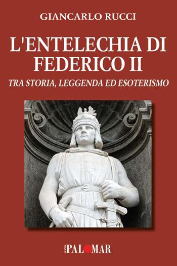 L'entelechia di Federico II. Tra storia leggenda ed esoterismo - Giancarlo Rucci - Libro Nuova Palomar 2022 | Libraccio.it