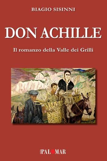 Don Achille. Il romanzo della valle dei grilli - Biagio Sisinni - Libro Nuova Palomar 2023 | Libraccio.it