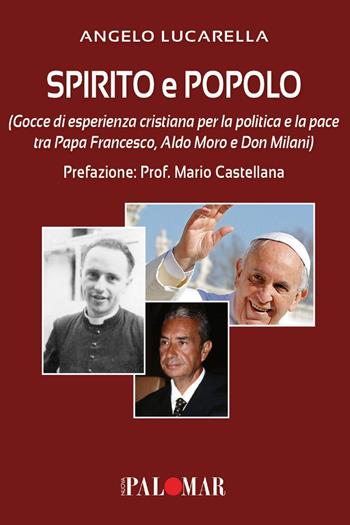 Spirito e popolo (gocce di esperienza cristiana per la politica e la pace tra Papa Francesco, Aldo Moro e Don Milani) - Angelo Lucarella - Libro Nuova Palomar 2023 | Libraccio.it