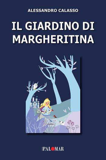 Il giardino di Margheritina. Ediz. a colori - Alessandro Calasso - Libro Nuova Palomar 2024 | Libraccio.it