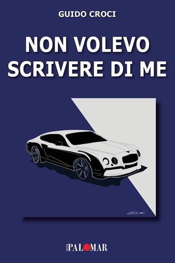 Non volevo scrivere di me - Guido Croci - Libro Nuova Palomar 2024 | Libraccio.it