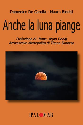 Anche la luna piange - Domenico De Candia, Mauro Binetti - Libro Nuova Palomar 2025 | Libraccio.it