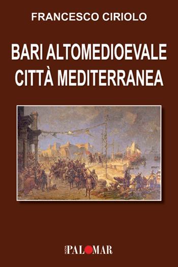 Bari altomedioevale città mediterranea - Francesco Ciriolo - Libro Nuova Palomar 2025 | Libraccio.it