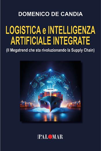 Logistica e intelligenza artificiale integrata. (Il Megatrend che sta rivoluzionando la Supply Chain) - Domenico De Candia - Libro Nuova Palomar 2025 | Libraccio.it
