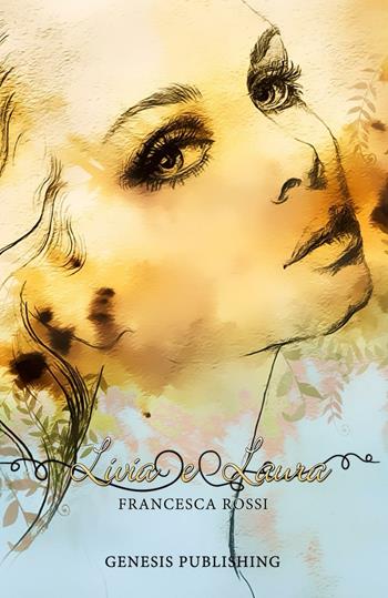 Livia e Laura - Francesca Rossi - Libro Genesis Publishing 2016, InTempo | Libraccio.it
