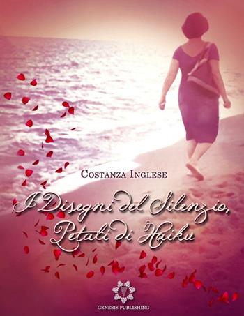 I disegni del silenzio. Petali di haiku - Costanza Inglese - Libro Genesis Publishing 2016, InVersi | Libraccio.it