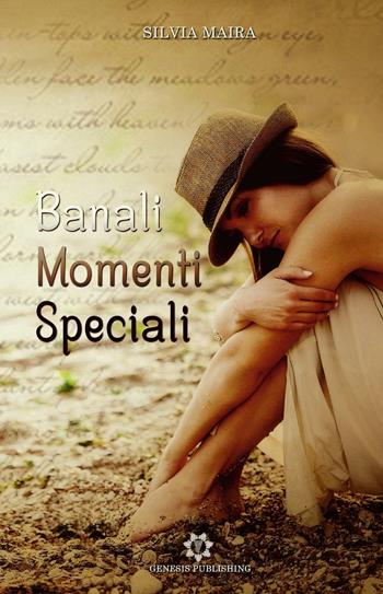 Banali momenti speciali - Silvia Maira - Libro Genesis Publishing 2016, Narrativa | Libraccio.it