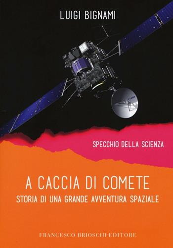 A caccia di comete. Storia di una grande avventura spaziale - Luigi Bignami - Libro Brioschi 2016, Specchio della scienza | Libraccio.it